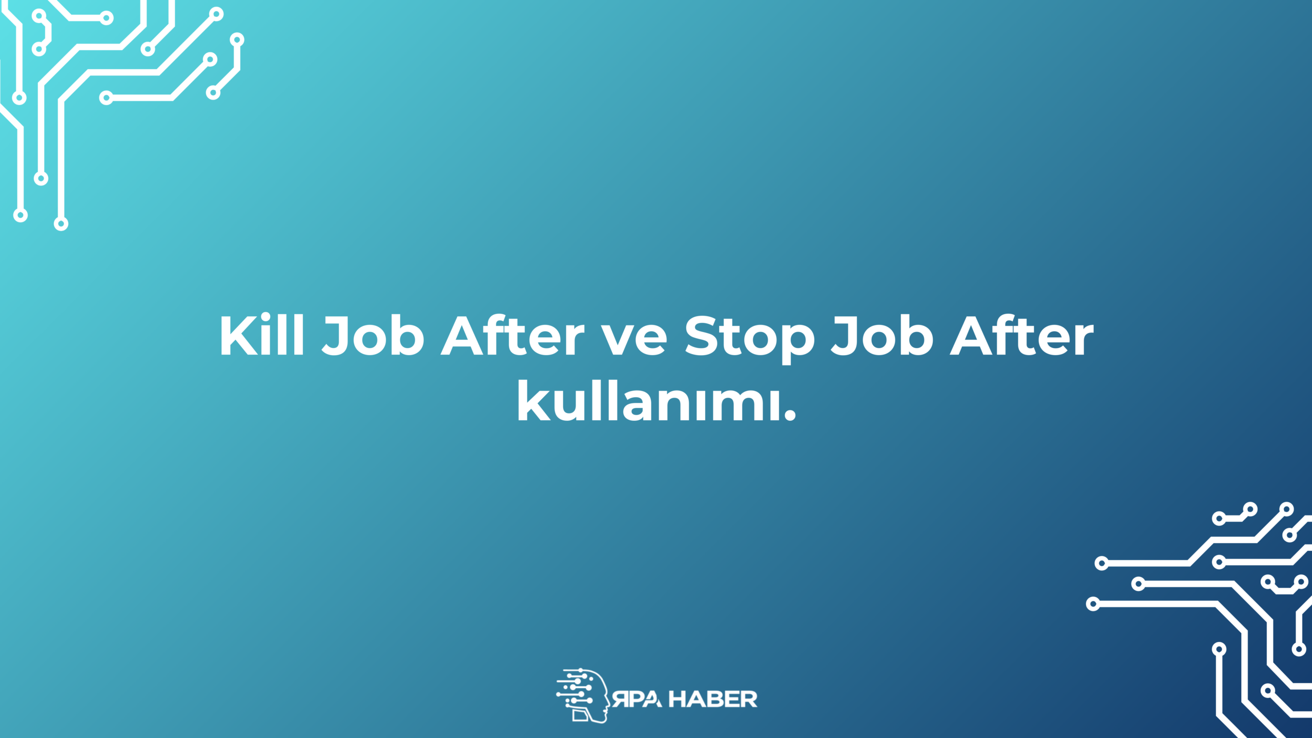 Kill Job After ve Stop Job After kullanımı.