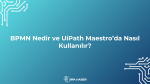 BPMN Nedir ve UiPath Maestro’da Nasıl Kullanılır